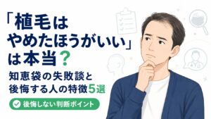 「植毛はやめたほうがいい」は本当?知恵袋の失敗談と絶対に後悔する人の特徴5選